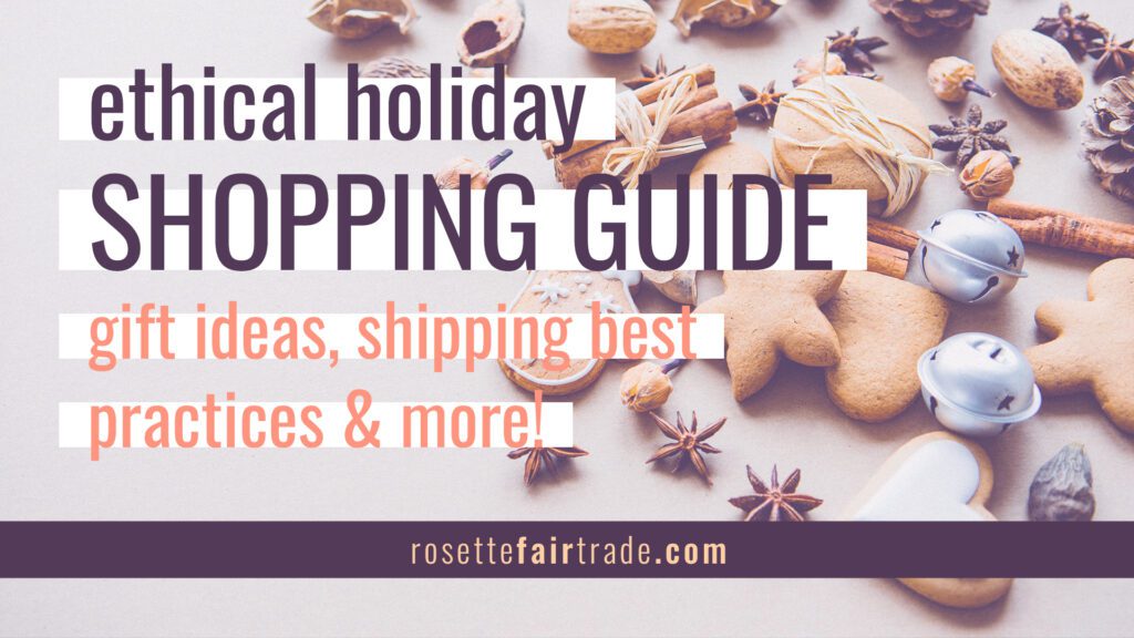 Ethical holiday shopping guide - gift ideas, shipping best practices and more on Rosette Fair Trade